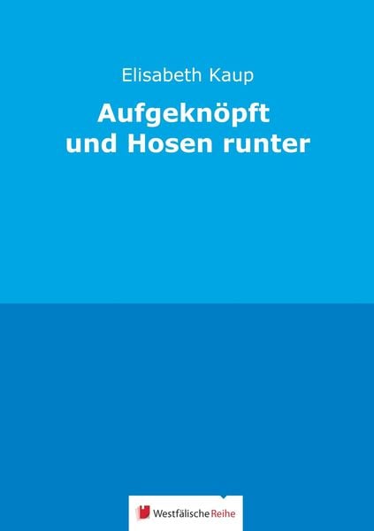 Kaup, E: Aufgeknöpft und Hosen runter