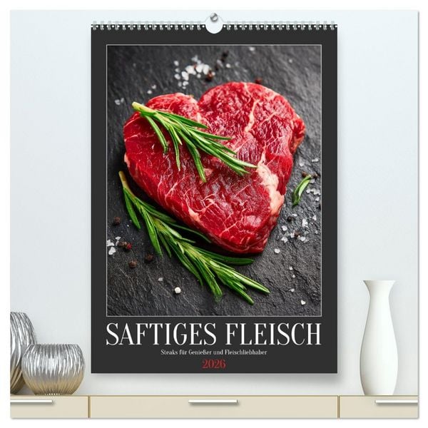Saftiges Fleisch - Steaks für Genießer und Fleischliebhaber (hochwertiger Premium Wandkalender 2026 DIN A2 hoch), Kunstdruck in Hochglanz