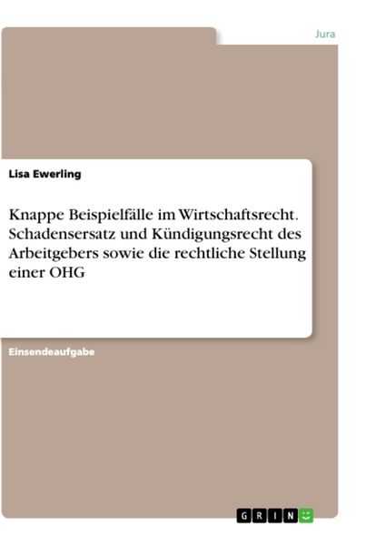 Knappe Beispielfälle im Wirtschaftsrecht. Schadensersatz und Kündigungsrecht des Arbeitgebers sowie die rechtliche Stellung einer OHG