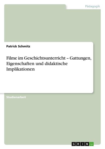 Filme im Geschichtsunterricht - Gattungen, Eigenschaften und didaktische Implikationen