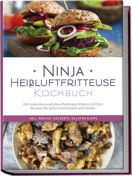 Ninja Heißluftfritteuse Kochbuch: Die leckersten und abwechslungsreichsten Airfr