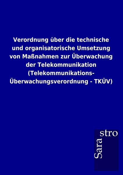 Verordnung über die technische und organisatorische Umsetzung von Maßnahmen zur Überwachung der Telekommunikation (Telekommunikations-Überwachungsvero
