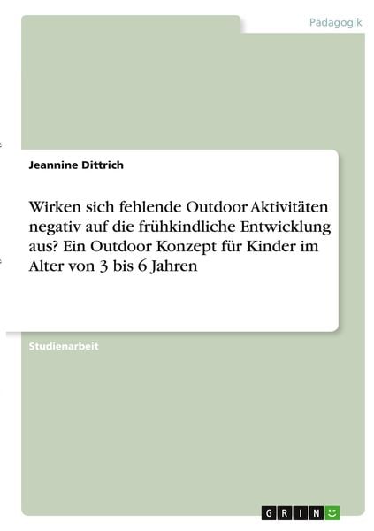 Wirken sich fehlende Outdoor Aktivitäten negativ auf die frühkindliche Entwicklung aus? Ein Outdoor Konzept für Kinder im Alter von 3 bis 6 Jahren