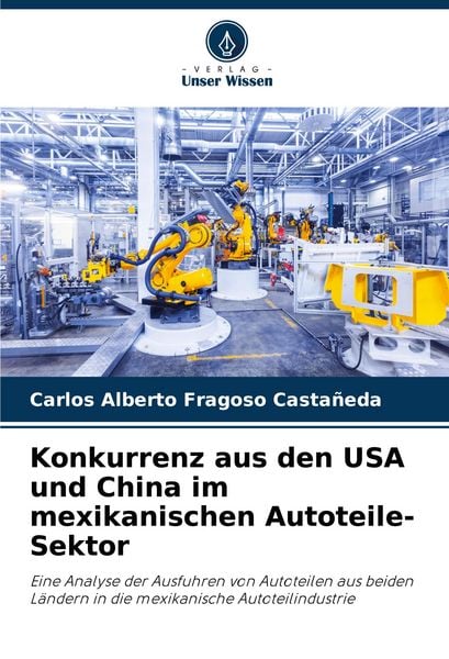 Konkurrenz aus den USA und China im mexikanischen Autoteile-Sektor