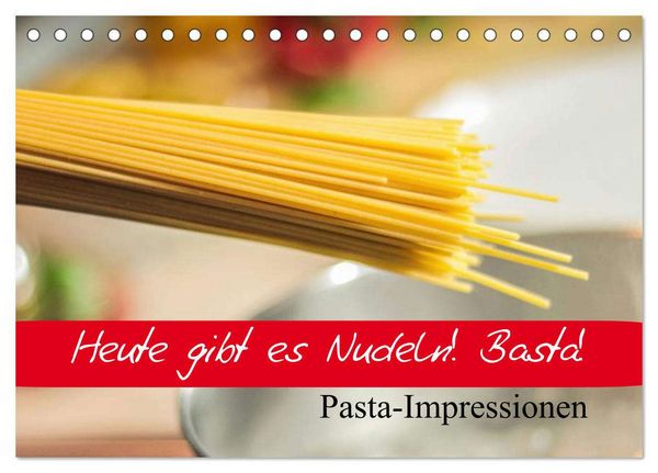 Heute gibt es Nudeln! Basta! Pasta-Impressionen (Tischkalender 2026 DIN A5 quer), CALVENDO Monatskalender