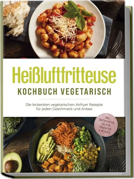 Heißluftfritteuse Kochbuch vegetarisch: Die leckersten vegetarischen Airfryer Re