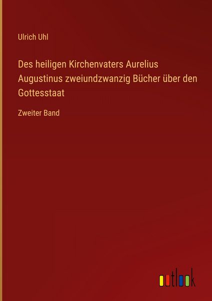 Des heiligen Kirchenvaters Aurelius Augustinus zweiundzwanzig Bücher über den Gottesstaat