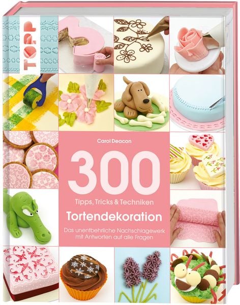 300 Tipps, Tricks und Techniken Tortendekoration