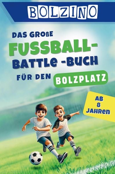 BOLZINO - Das große Fussball-Battle Buch für Kinder ab 8 Jahren: 100 echte Bolzplatz-Duelle I coole Matches und unvergesslicher Spielspaß I