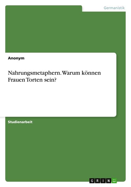 Nahrungsmetaphern. Warum können Frauen Torten sein?