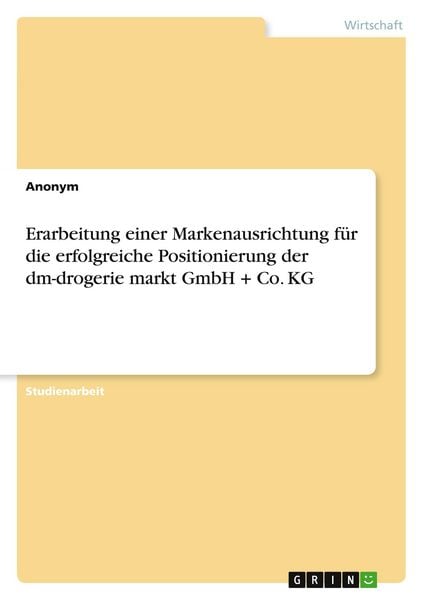 Erarbeitung einer Markenausrichtung für die erfolgreiche Positionierung der dm-drogerie markt GmbH + Co. KG
