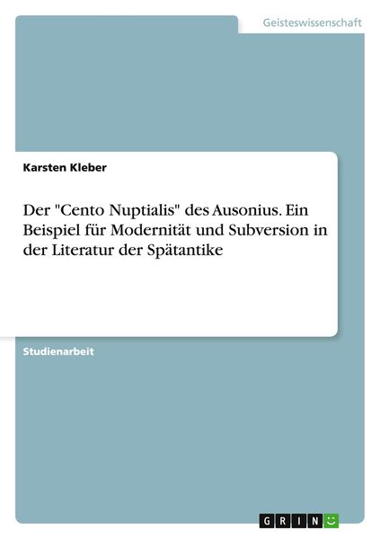 'Der ''Cento Nuptialis'' des Ausonius. Ein Beispiel für Modernität und Subversion in der Literatur der Spätantike'