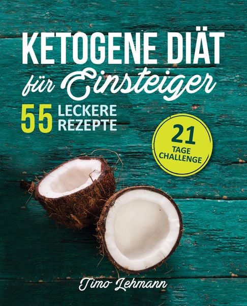 Ketogene Diät für Einsteiger: 21-Tage-Challenge und 55 Low-Carb High-Fat Rezepte
