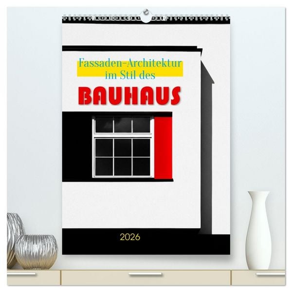 Fassaden-Architektur im Stil des BAUHAUS (hochwertiger Premium Wandkalender 2026 DIN A2 hoch), Kunstdruck in Hochglanz