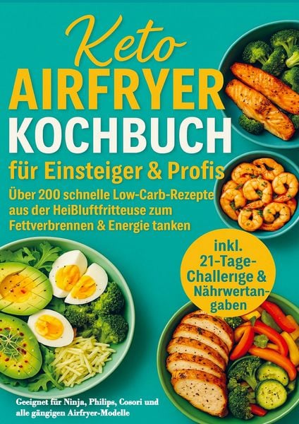 Keto Airfryer Kochbuch für Einsteiger & Profis: Über 200 schnelle Low-Carb-Rezepte aus der Heißluftfritteuse zum Fettverbrennen & Energie tanken
