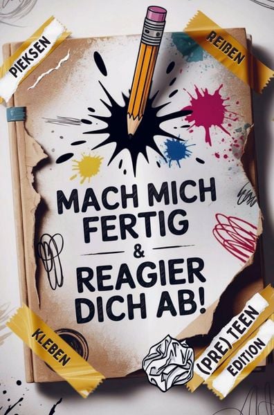 Mach mich fertig & reagier dich ab! Coole Sachen zum Reißen, Pieken, Kleckern, Kratzen & mehr