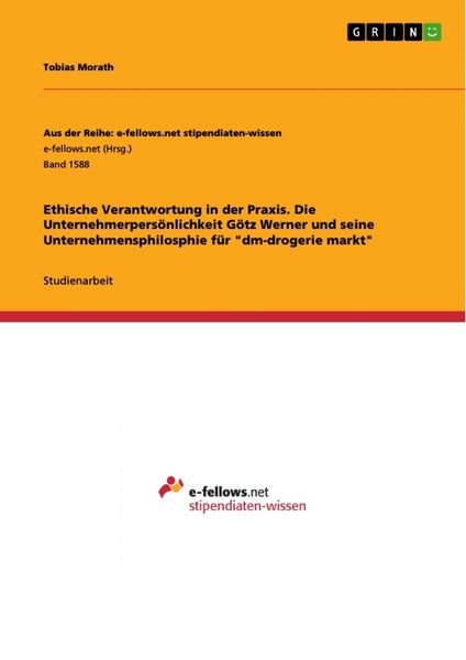 'Ethische Verantwortung in der Praxis. Die Unternehmerpersönlichkeit Götz Werner und seine Unternehmensphilosphie für ''dm-drogerie markt'''