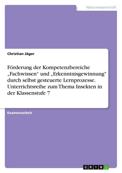 'Förderung der Kompetenzbereiche ''Fachwissen'' und ''Erkenntnisgewinnung'' durch selbst gesteuerte Lernprozesse. Unterrichtsreihe zum Thema Insekten in de'