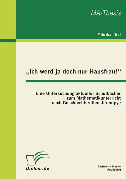 '''Ich werd ja doch nur Hausfrau!'': Eine Untersuchung aktueller Schulbücher zum Mathematikunterricht nach Geschlechtsrollenstereotpye'