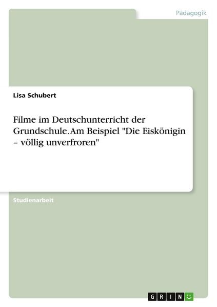 'Filme im Deutschunterricht der Grundschule. Am Beispiel ''Die Eiskönigin - völlig unverfroren'''