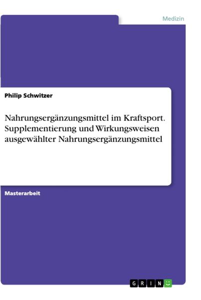 Nahrungsergänzungsmittel im Kraftsport. Supplementierung und Wirkungsweisen ausgewählter Nahrungsergänzungsmittel