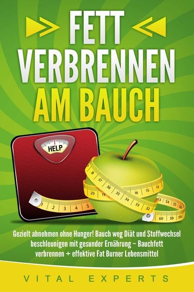 Fett verbrennen am Bauch: Gezielt abnehmen ohne Hunger! Bauch weg Diät und Stoffwechsel beschleunigen mit gesunder Ernährung - Bauchfett verbrennen +
