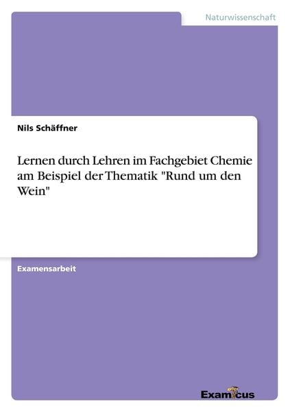 'Lernen durch Lehren im Fachgebiet Chemie am Beispiel der Thematik ''Rund um den Wein'''