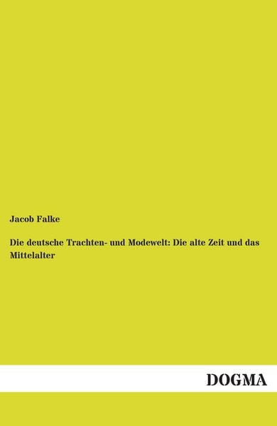 Die deutsche Trachten- und Modewelt: Die alte Zeit und das Mittelalter