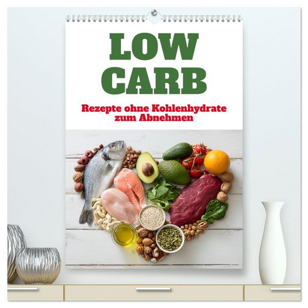 Low Carb - Rezepte ohne Kohlenhydrate zum Abnehmen (hochwertiger Premium Wandkalender 2026 DIN A2 hoch), Kunstdruck in Hochglanz