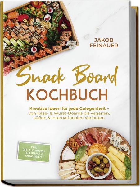 Snack Board Kochbuch: Kreative Ideen für jede Gelegenheit – von Käse- & Wurst-Boards bis veganen, süßen & internationalen Varianten – inkl. Dips, Aufs
