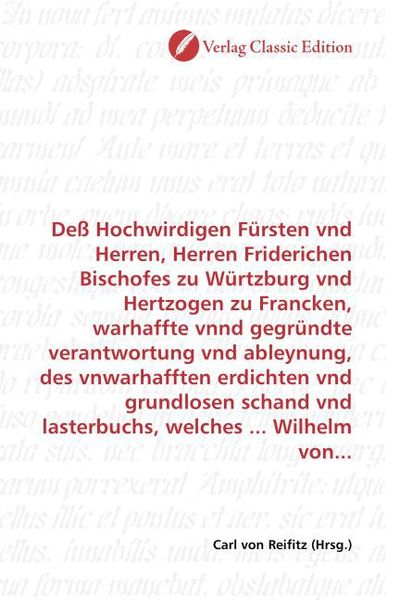 Deß Hochwirdigen Fürsten vnd Herren, Herren Friderichen Bischofes zu Würtzburg vnd Hertzogen zu Francken, warhaffte vnnd gegründte verantwortung vnd a