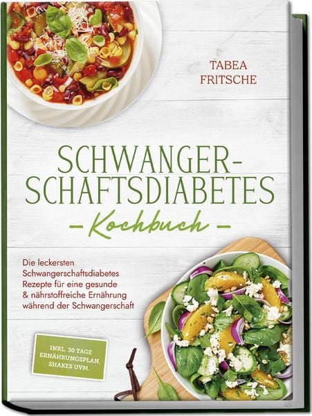 Schwangerschaftsdiabetes Kochbuch: Die leckersten Schwangerschaftsdiabetes Rezep