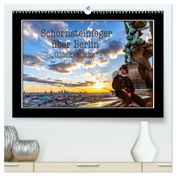 Schornsteinfeger über Berlin - Glücksblicke (hochwertiger Premium Wandkalender 2026 DIN A2 quer), Kunstdruck in Hochglanz