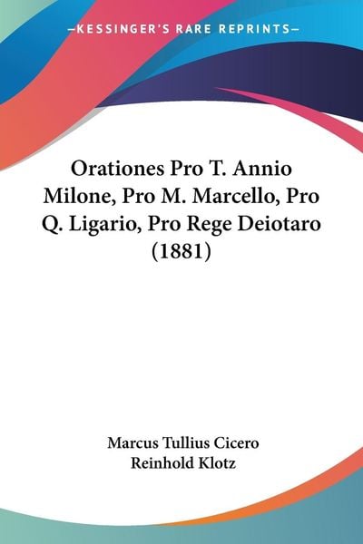 Orationes Pro T. Annio Milone, Pro M. Marcello, Pro Q. Ligario, Pro Rege Deiotaro (1881)