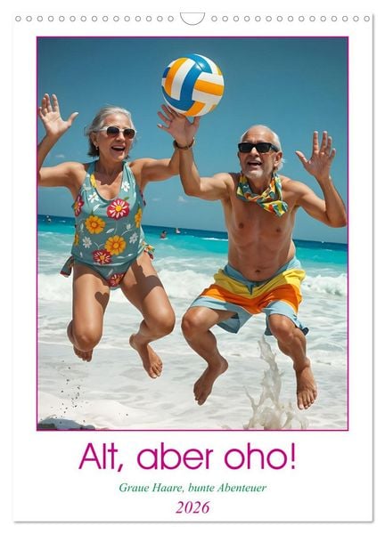Alt, aber oho - Graue Haare, bunte Abenteuer (Wandkalender 2026 DIN A3 hoch), CALVENDO Monatskalender