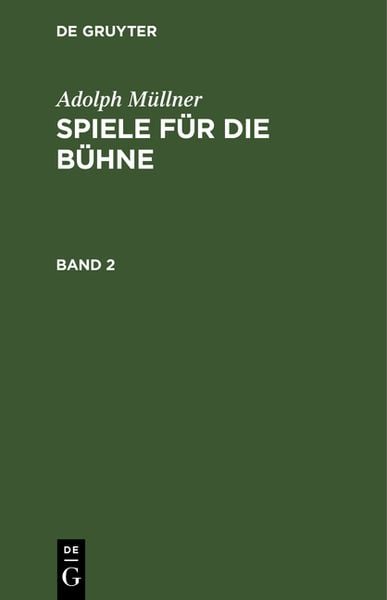Adolph Müllner: Spiele für die Bühne / Adolph Müllner: Spiele für die Bühne. Band 2
