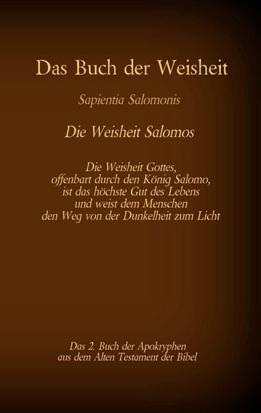 Das Buch der Weisheit, Sapientia Salomonis - Die Weisheit Salomos, das 2. Buch der Apokryphen aus der Bibel