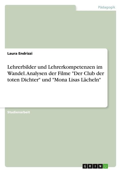 'Lehrerbilder und Lehrerkompetenzen im Wandel. Analysen der Filme ''Der Club der toten Dichter'' und ''Mona Lisas Lächeln'''