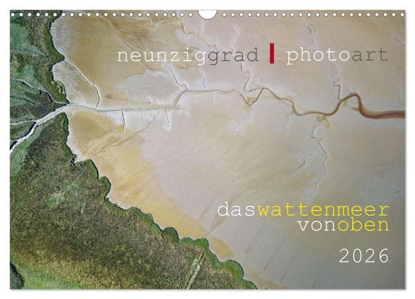 Neunziggrad I photoart: das wattenmeer von oben (Wandkalender 2026 DIN A3 quer), CALVENDO Monatskalender