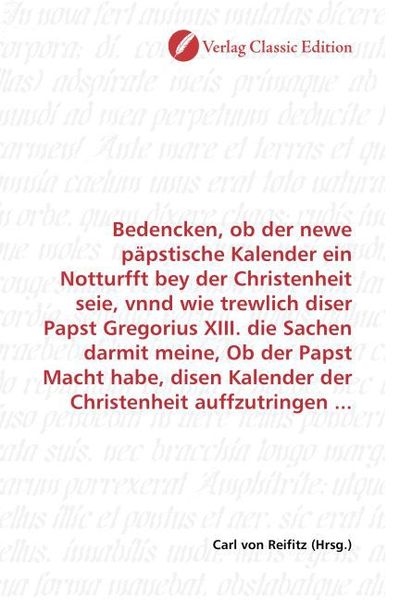 Bedencken, ob der newe päpstische Kalender ein Notturfft bey der Christenheit seie, vnnd wie trewlich diser Papst Gregorius XIII. die Sachen darmit me