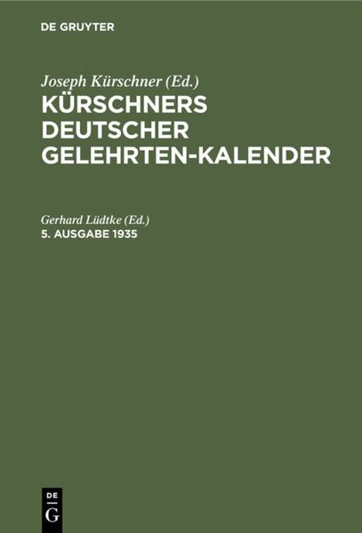 Kürschners Deutscher Gelehrten-Kalender / Kürschners Deutscher Gelehrten-Kalender. 5. Ausgabe 1935
