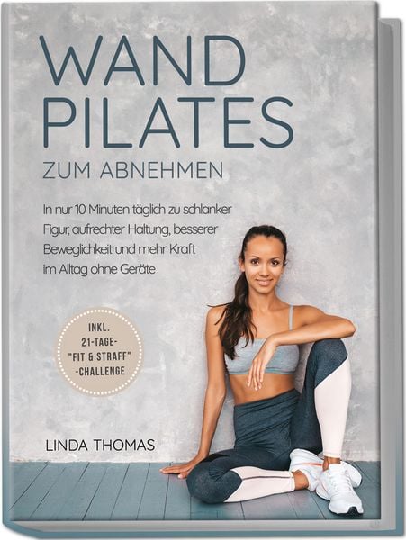 Express Wandpilates zum Abnehmen: In nur 10 Minuten täglich zu schlanker Figur,