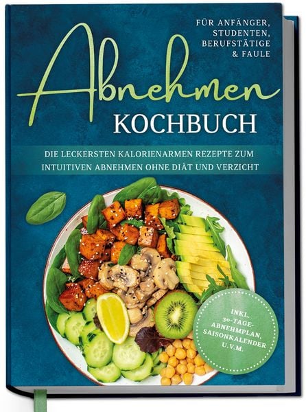 Abnehmen Kochbuch für Anfänger, Studenten, Berufstätige & Faule: Die leckersten