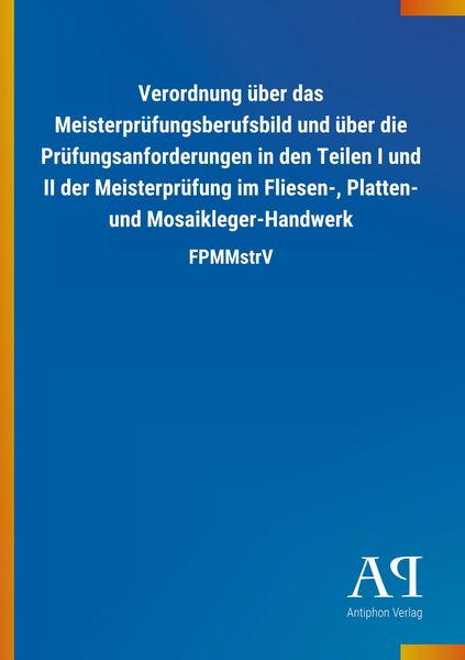 Verordnung über das Meisterprüfungsberufsbild und über die Prüfungsanforderungen in den Teilen I und II der Meisterprüfung im Fliesen-, Platten- und M