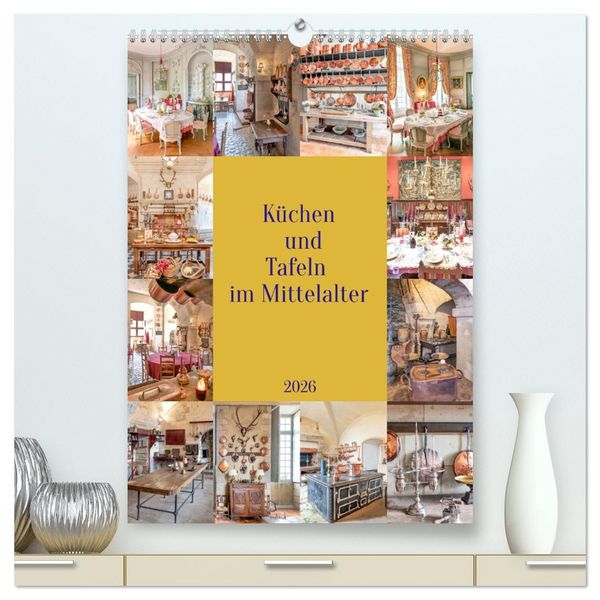 Küchen und Tafeln im Mittelalter (hochwertiger Premium Wandkalender 2026 DIN A2 hoch), Kunstdruck in Hochglanz