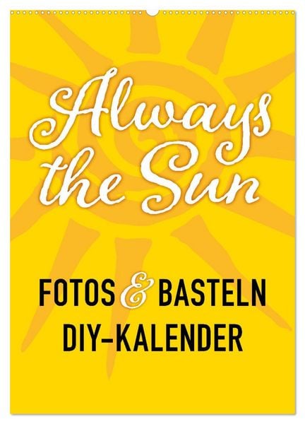 FOTOS & BASTELN - Always the Sun (Wandkalender 2026 DIN A2 hoch), CALVENDO Monatskalender