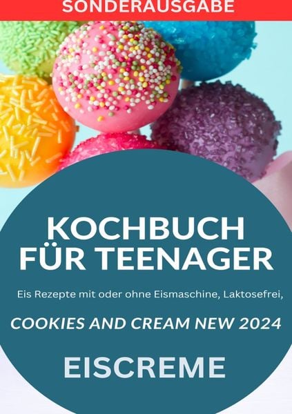 KOCHBUCH FÜR TEENAGER Cookies and Cream NEW 2024: Eis Rezepte mit oder ohne Eismaschine, Laktosefrei, YOUNG HOT KITCHEN TEAM - SONDERAUSGABE MIT REZEP
