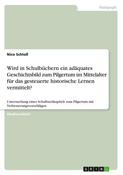 Wird in Schulbüchern ein adäquates Geschichtsbild zum Pilgertum im Mittelalter für das gesteuerte historische Lernen vermittelt?