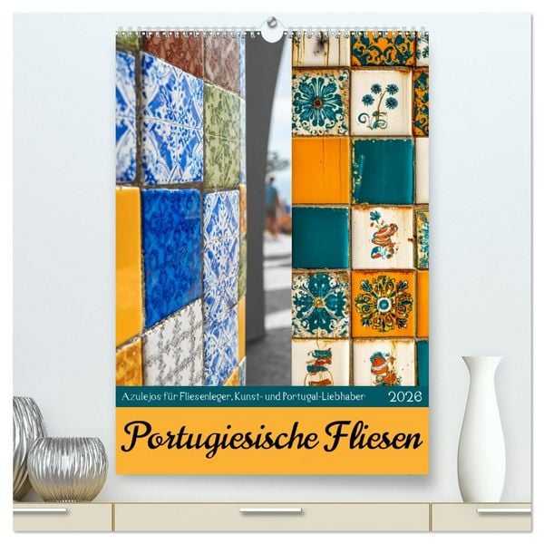 Portugiesischer Fliesen - Azulejos für Fliesenleger, Kunst- und Portugal-Liebhaber (hochwertiger Premium Wandkalender 2026 DIN A2 hoch), Kunstdruck in