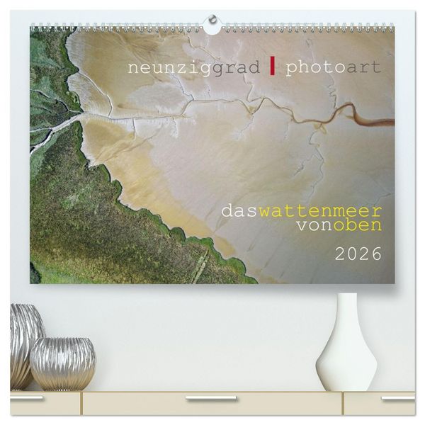 Neunziggrad I photoart: das wattenmeer von oben (hochwertiger Premium Wandkalender 2026 DIN A2 quer), Kunstdruck in Hochglanz